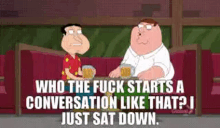 who tf starts a conversation like that who the fuck starts a conversation like that who tf i just sat down conversation