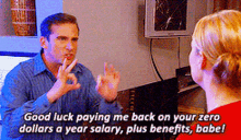 the office michael scott good luck paying me back on your zero dollars a year salary plus benefits babe