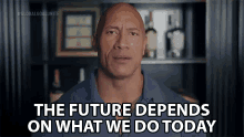 The Future Depends On What We Do Today Dwayne Johnson GIF - The Future Depends On What We Do Today Dwayne Johnson The Rock GIFs