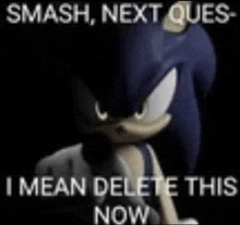 a picture of sonic the hedgehog with the words `` smash , next ques i mean delete this now '' .