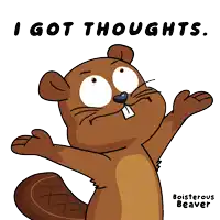 a cartoon of a beaver with the words i got thoughts