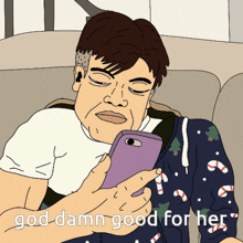 a cartoon of a man sitting on a couch looking at a cell phone with the words god damn good for her above him