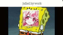 a cartoon of spongebob with a picture of a girl on it and the words jailed by work below it