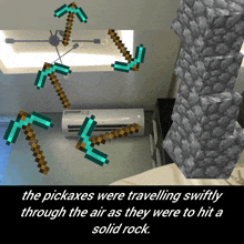 the pickaxes were travelling swiftly through the air because they were to hit a solid rock