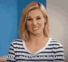 a woman in a striped shirt is making a funny face and saying umm that 's a no thanks .