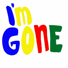 im gone