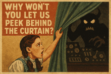 a poster that says why won 't you let us peek behind the curtain ?