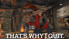 a cartoon character says that 's why i quit in a room
