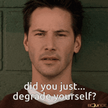 a picture of a man with the words did you just degrade yourself on it