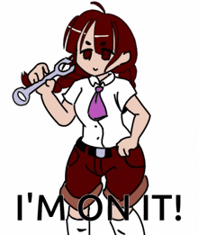 a drawing of a girl holding a wrench with the words i 'm on it below her