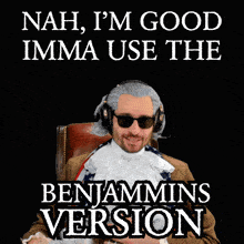 nah i 'm good imma use the benjamin version