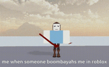 a screenshot of a video game that says me when someone boomahayahs me in roblox