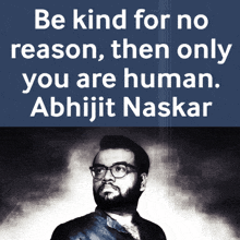 a poster that says be kind for no reason then only you are human by abhijit naskar