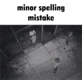 a black and white image with the words minor spelling mistake on it