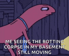 a cartoon of a dog with a caption that says " me seeing the rotting corpse in my basement still moving "