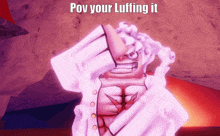 a cartoon character says " pov your luffing it " in a purple background
