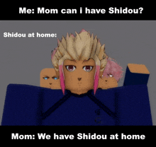 a meme that says " mom can i have shidou " on it