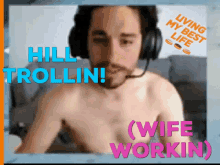 a shirtless man wearing headphones with the words hill trollin and wife workin