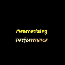 a black background with yellow text that says mesmerizing performance !