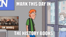 a cartoon of a man standing in front of a window with the words `` mark this day in the history books '' on it .