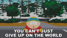 You Cant Just Give Up On The World Eric Cartman GIF - You Cant Just Give Up On The World Eric Cartman South Park GIFs