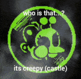 a green circle with the words who is that and its creepy castle