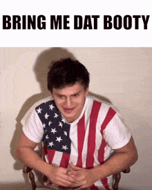 a man in an american flag shirt is sitting in a chair with the words " bring me dat booty " above him