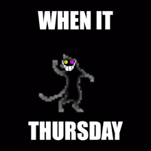 a pixel art of a cat dancing with the words " when it thursday "