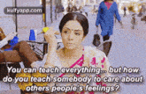 You Can Teach Everything.. But Howdo You Teach Somebody To Care Aboutothers People'S Feelings?Te.Gif GIF - You Can Teach Everything.. But Howdo You Teach Somebody To Care Aboutothers People'S Feelings?Te Sridevi Person GIFs