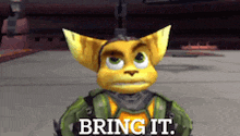 ratchet from the video game ratchet and clank says bring it .