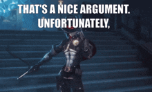 a picture of a man with the words that 's a nice argument unfortunately