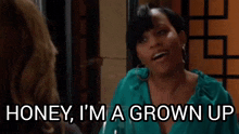 a woman is talking to another woman and saying `` honey , i 'm a grown up ''