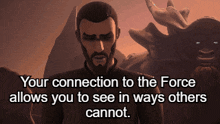 a man with a beard and the words " your connection to the force allows you to see in ways others cannot " written below