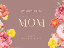 a mother 's day greeting card with flowers and the words love you mom