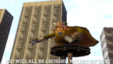 a cartoon character says " you will all be crushed within my grip " in front of a city skyline