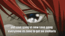 a close up of a person 's eye with the words old save gang vs new save gang everytime its time to get on stellaris below it