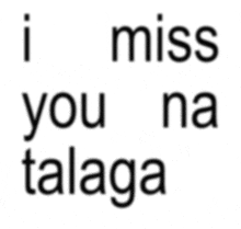 a white background with the words i miss you na talaga on it