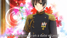 a man in a military uniform says he 's ready to go on a date w leo