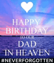 a poster that says happy birthday to our dad in heaven #neverforgotten