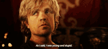 a man says " as i said , i was young and stupid "