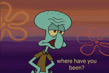 Sponge Bob Square Pants Where Have You Been GIF - Sponge Bob Square Pants Where Have You Been Squidward GIFs