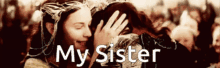Sister My Sister GIF - Sister My Sister My Sister Lotr GIFs