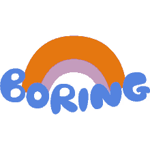 boring yellow red and purple rainbow above boring in blue bubble letters lame boo yawn