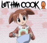 a picture of a girl with a bowl and the words let him cook behind her