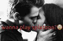 a black and white photo of a man and woman kissing with the words wanna play splatoon written above them .
