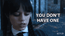 You Dont Have One Wednesday Addams GIF - You Dont Have One Wednesday Addams Jenna Ortega GIFs