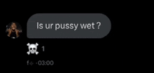 a screenshot of a text message that says is ur pussy wet ?