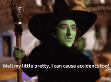 wicked witch from the wizard of oz is holding a broom and says well my little pretty i can cause accidents too