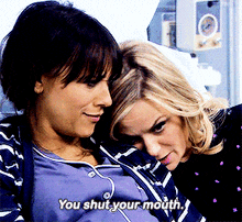 a couple of women sitting next to each other with one saying " you shut your mouth "