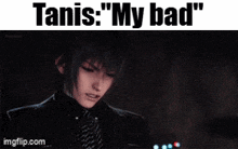 a screenshot of a video game character talking on a cell phone with the caption " tanis : my bad "